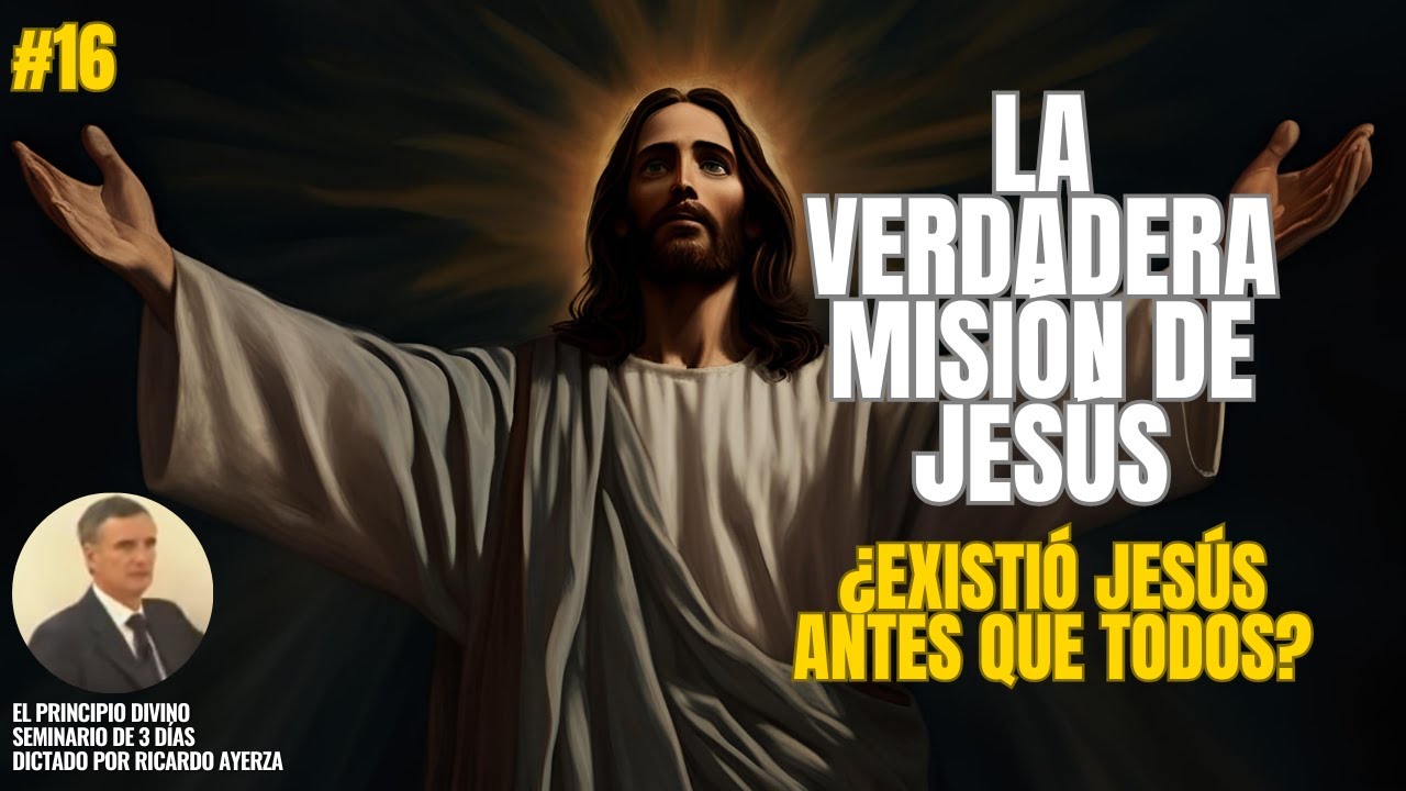 16. ¿Cuál era la MISIÓN de JESÚS?🕯️¿Existió Jesús antes que todos? (Ricardo Ayerza)