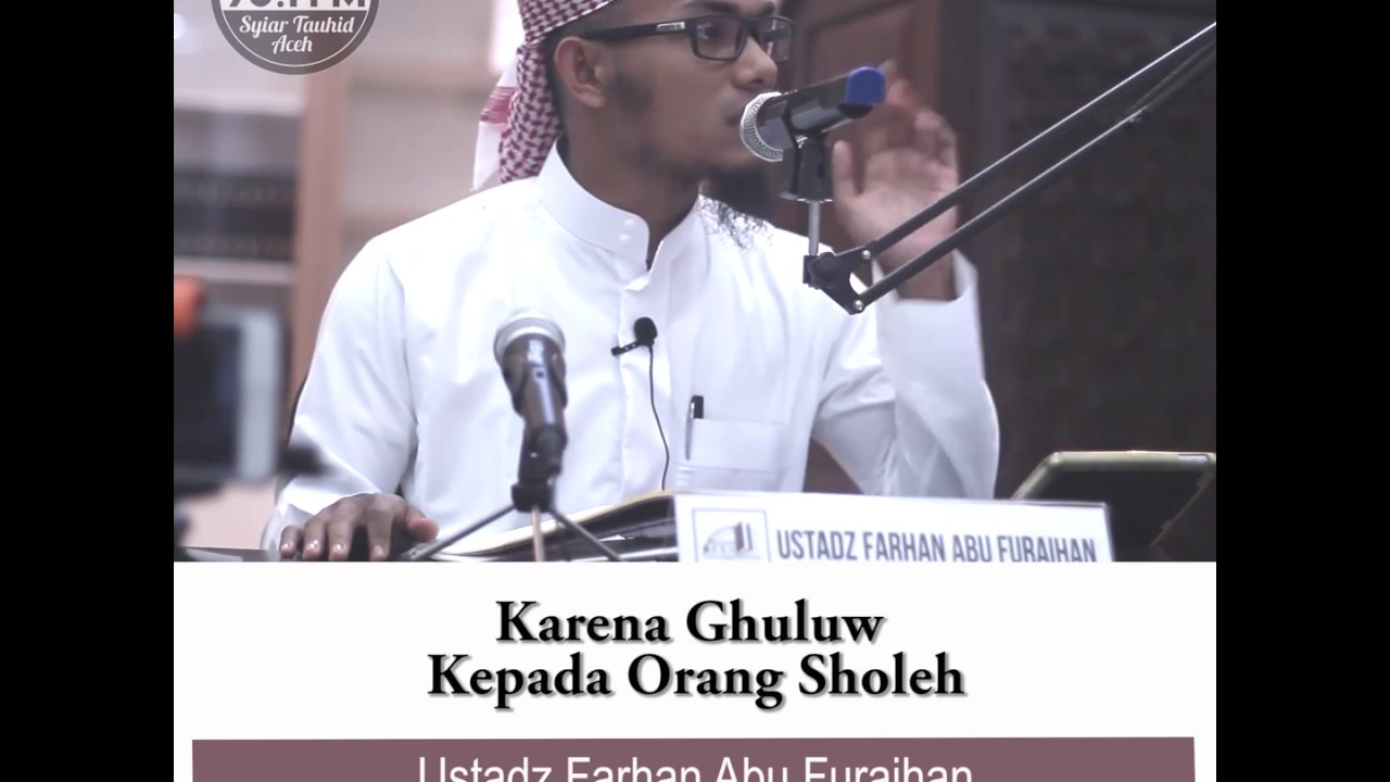 Karena Ghuluw Kepada Orang Sholeh - Ustadz Farhan Abu Furaihan