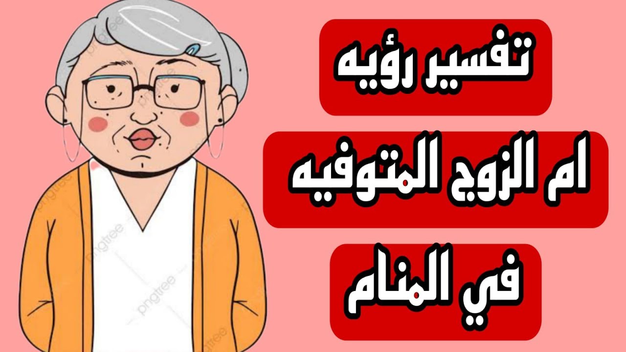 تفسير رؤية أم الزوج المتوفية فى المنام  ما معنى حماتى المتوفية فى الحلم