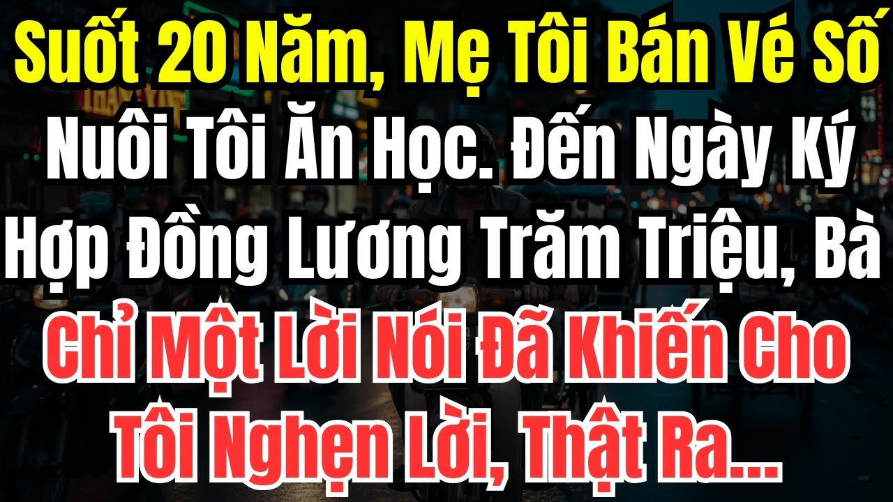 Suốt 20 Năm, Mẹ Tôi Bán Vé Số Nuôi Tôi Ăn Học. Đến Ngày Ký Hợp Đồng Lương Trăm Triệu, Bà Chỉ Nói...