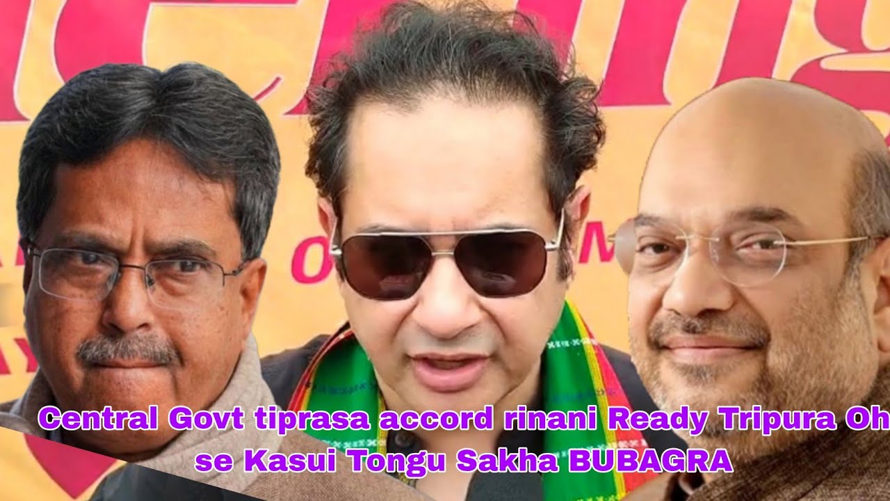 Central Govt tiprasa accord rinani Ready Tripura Oh se Kasui Tongu Sakha BUBAGRA.