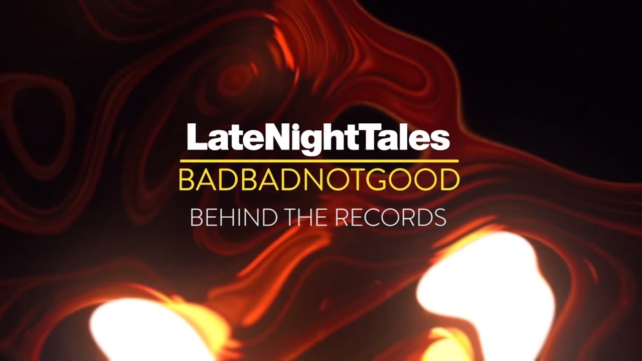 Late Night Tales: BadBadNotGood - Behind The Records