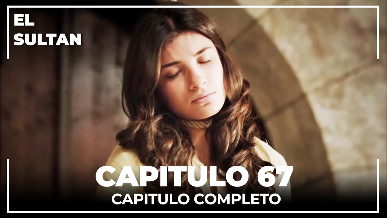 El Sultán | Capitulo 67 Completo