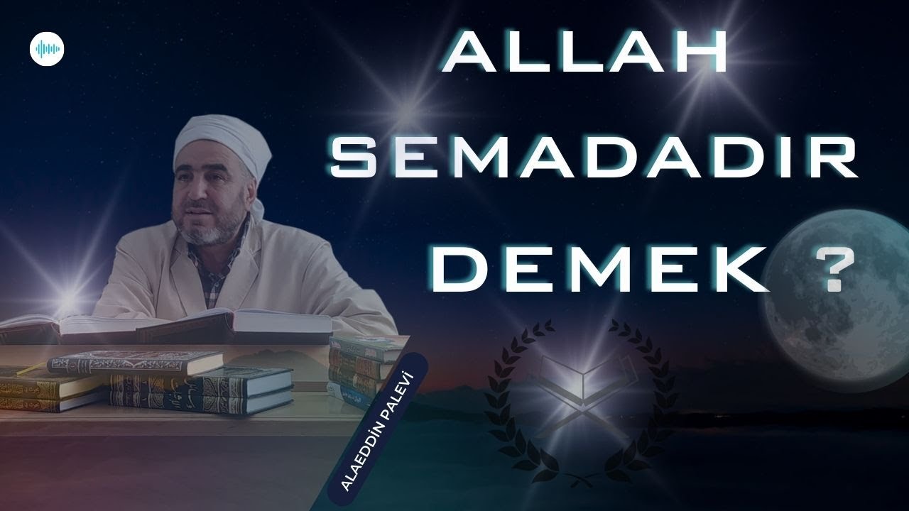 Allah (cc) Semada Demek Mekan İsnad Etmek Midir ?  {ALAEDDİN PALEVİ HOCA}