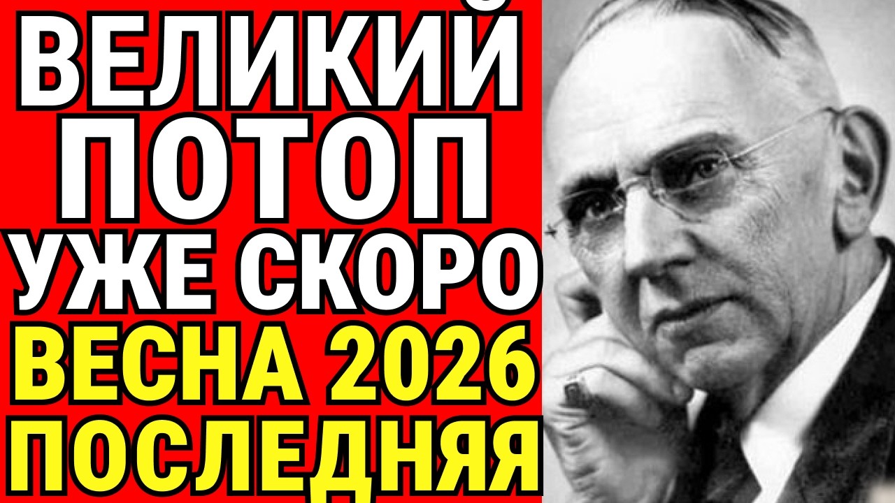 ЭДГАР КЕЙСИ ПРЕДУПРЕЖДАЛ О КАТАСТРОФЕ! ВЕСНА 2026 — ВЕЛИКИЙ ПОТОП!