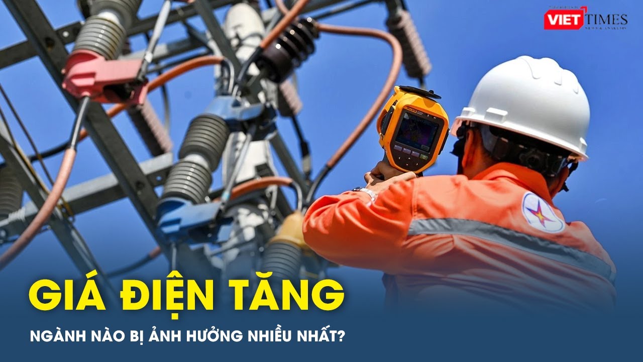 Gi&aacute; điện tăng, ng&agrave;nh n&agrave;o bị ảnh hưởng nhiều nhất? | VTs