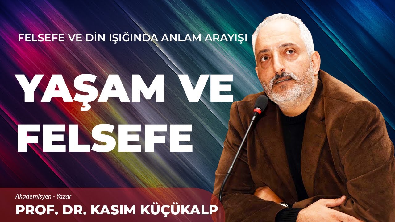 Yaşam ve Felsefe - Prof. Dr. Kasım Küçükalp | Felsefe ve Din Işığında Anlam Arayışı