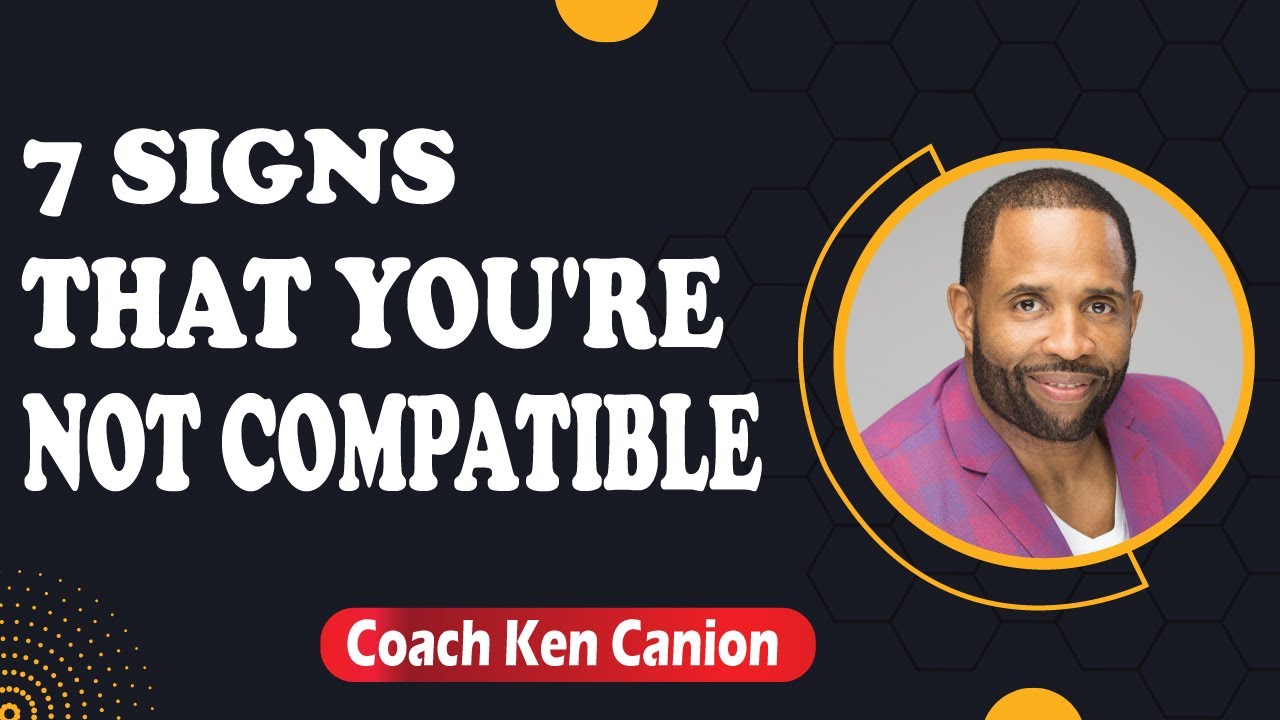 7 SIGNS YOU'RE NOT COMPATIBLE || Coach Ken Canion