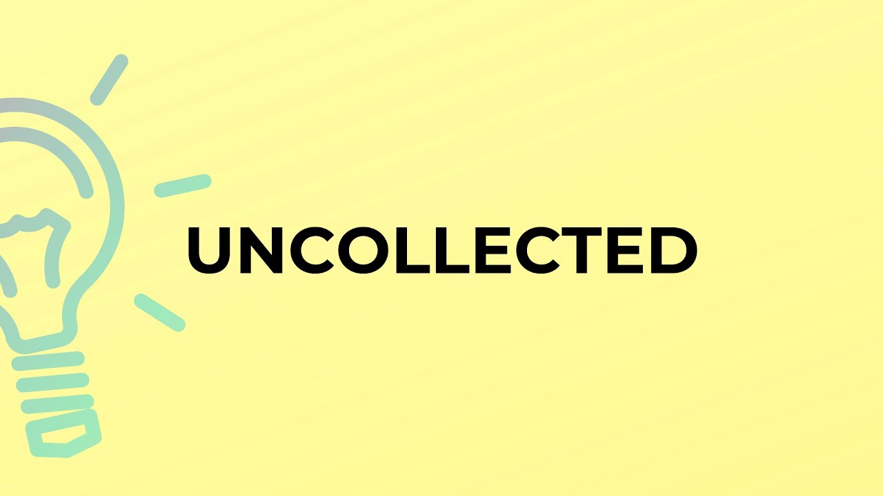 What is the meaning of the word UNCOLLECTED?