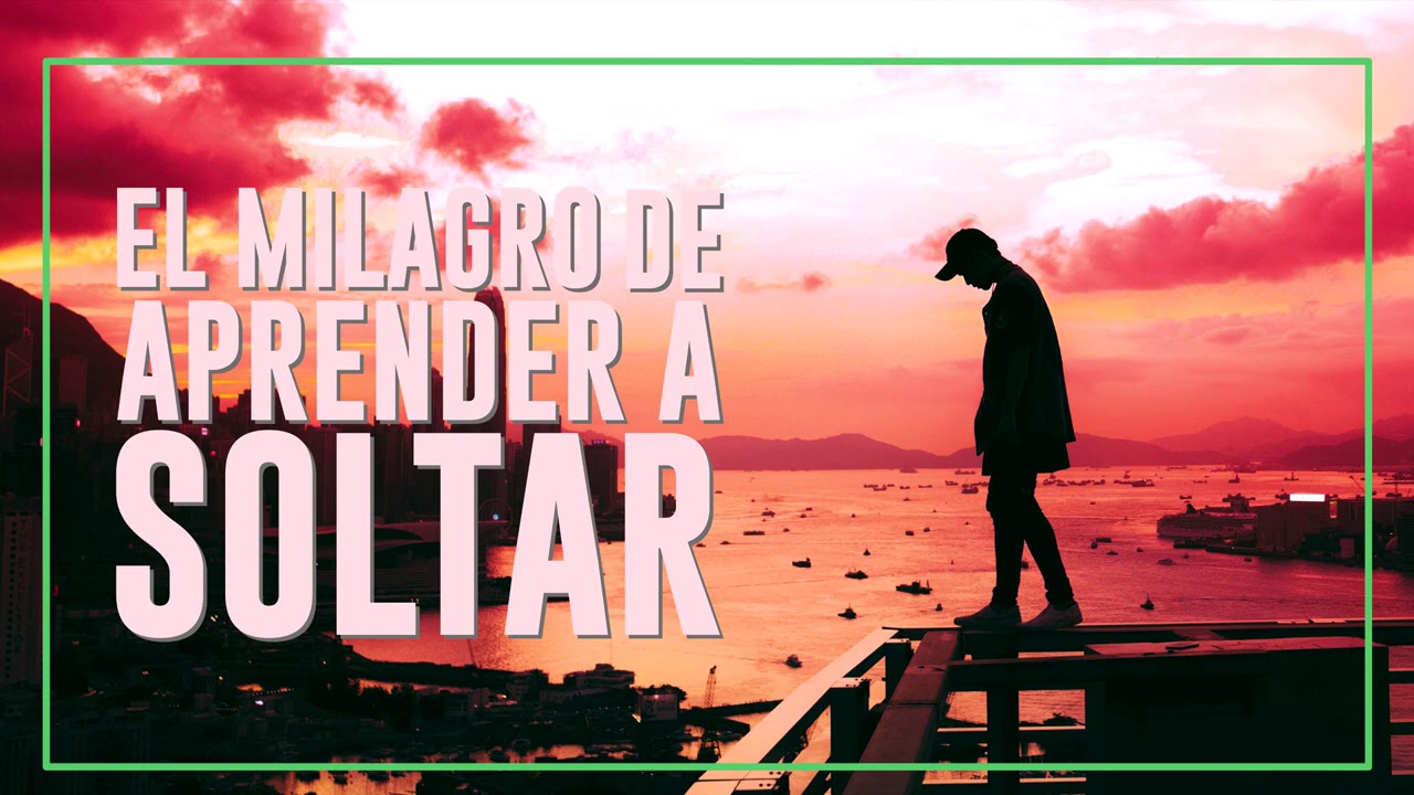 El Milagro de Aprender a Soltar