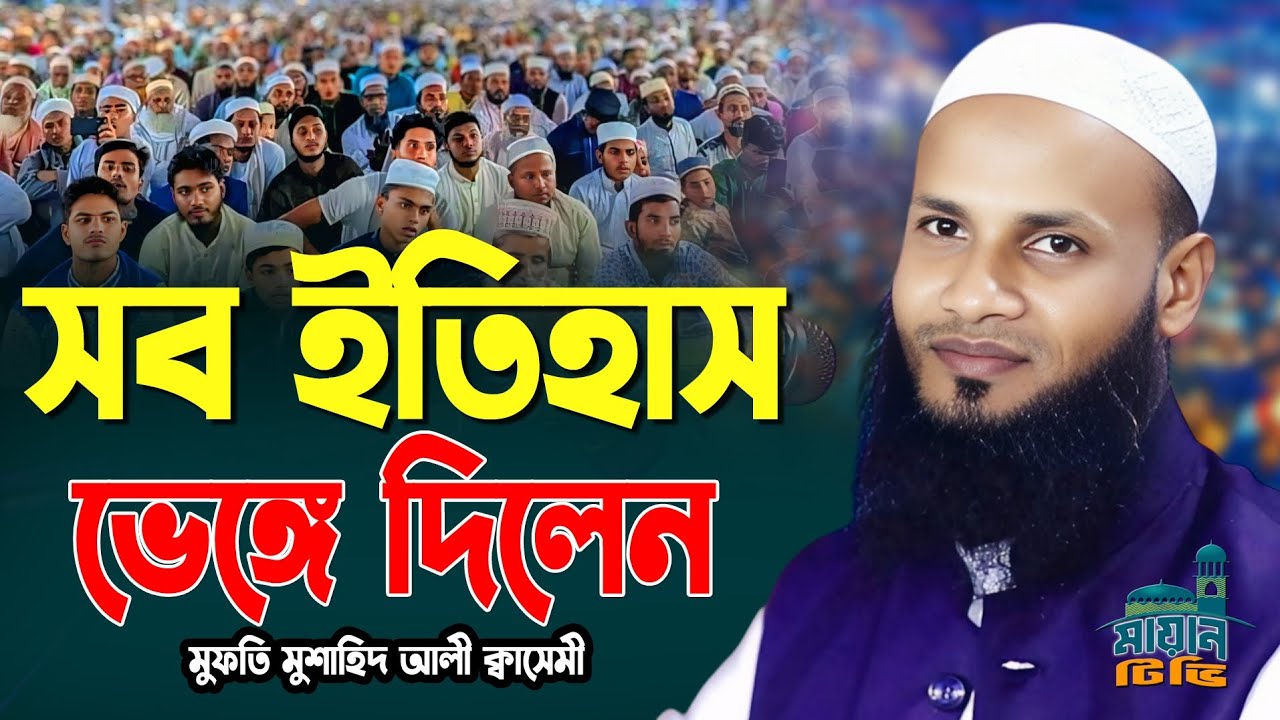 সব ইতিহাস ভেঙ্গে দিলেন || বাংলা ওয়াজ ২০২৫ || মুফতি মুশাহিদ ক্বাসেমী মৌলভীবাজার ||