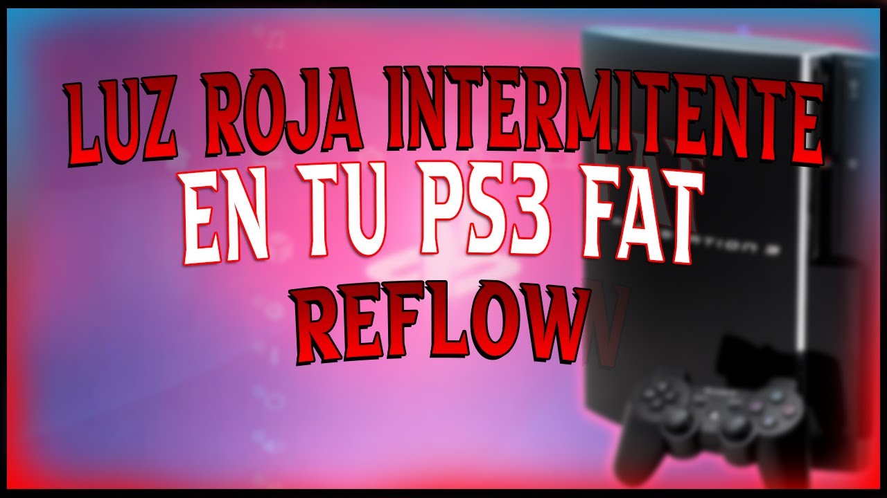 ⚙ LUZ ROJA INTERMITENTE EN TU PS3 FAT Reflow