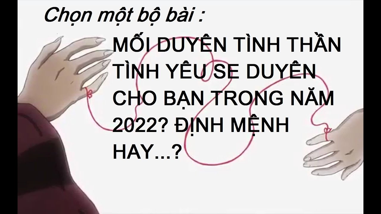 Chọn một bộ bài : MỐI DUYÊN TÌNH MÀ THẦN TÌNH YÊU SE DUYÊN CHO BẠN TRONG NĂM 2022? ĐỊNH MỆNH HAY...?