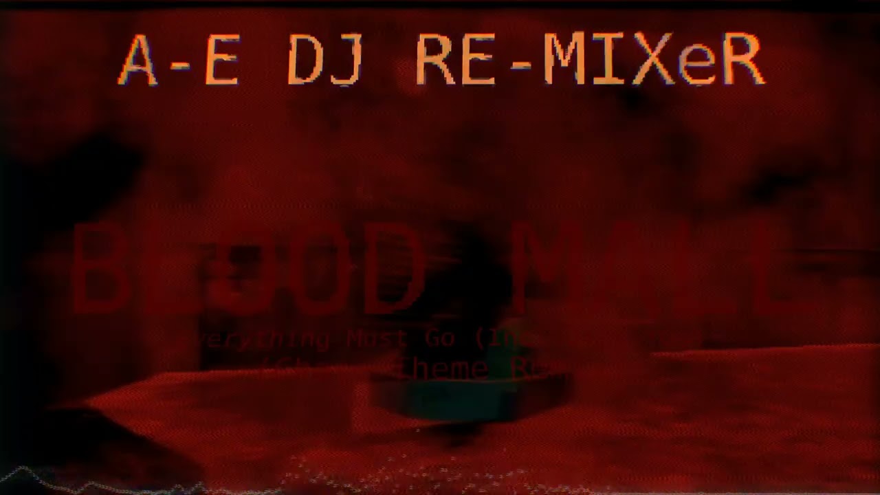 A-E DJ RE-MIXeR - Everything Must Go (Including You) (BLOOD MALL - Chase Theme Remix)