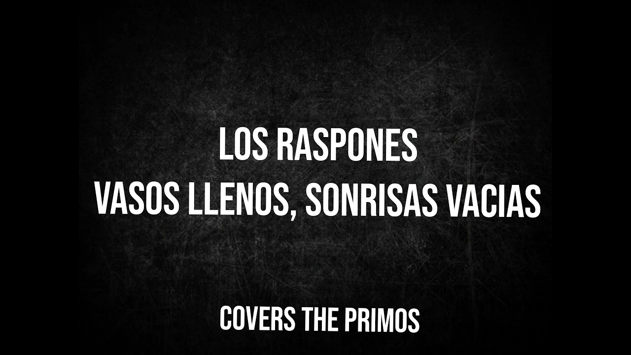 Vasos llenos, Sonrisas Vacías - Los Raspones (covers)