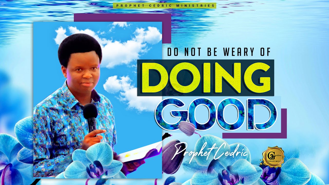 DO NOT BE WEARY OF DOING GOOD | Prophet Cedric