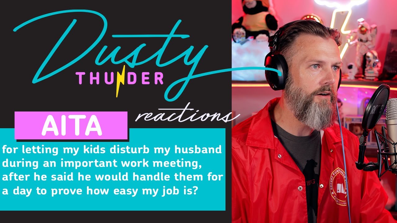 AITA for letting my kids disturb my husband during a work meeting? Dusty Reads & Reacts!