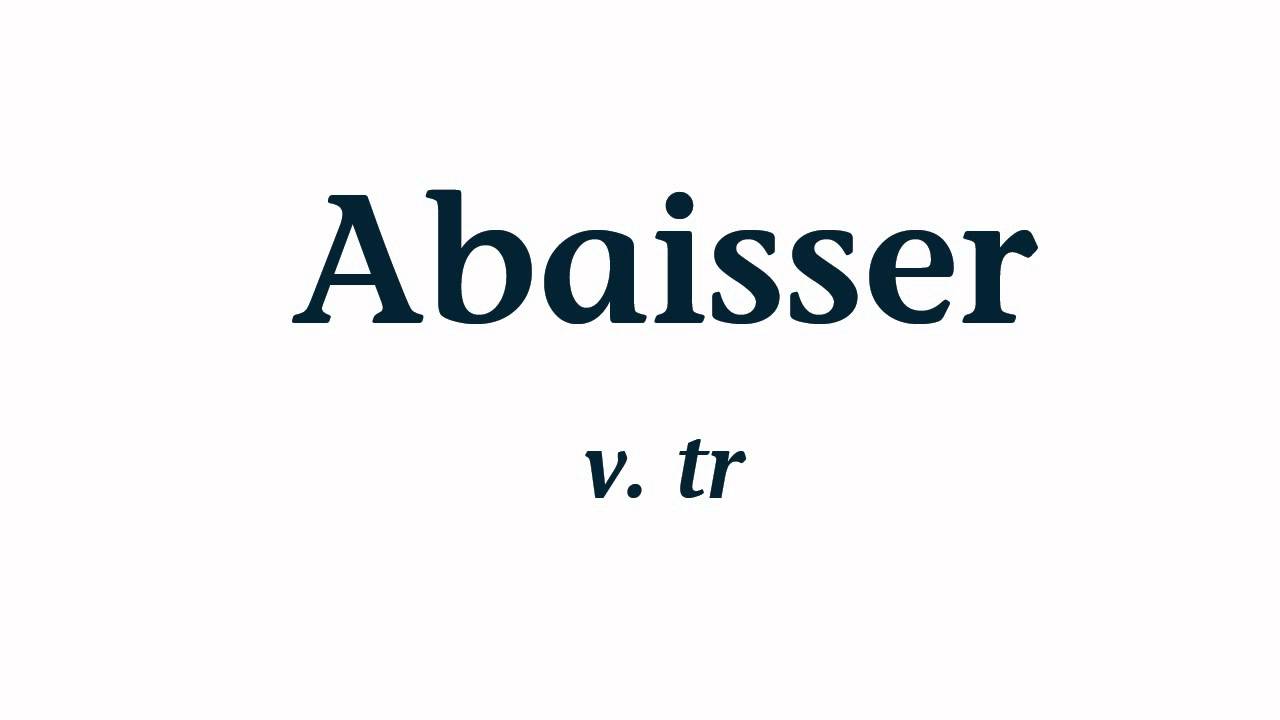 D&eacute;finition du mot Abaisser. How to pronounce Abaisser