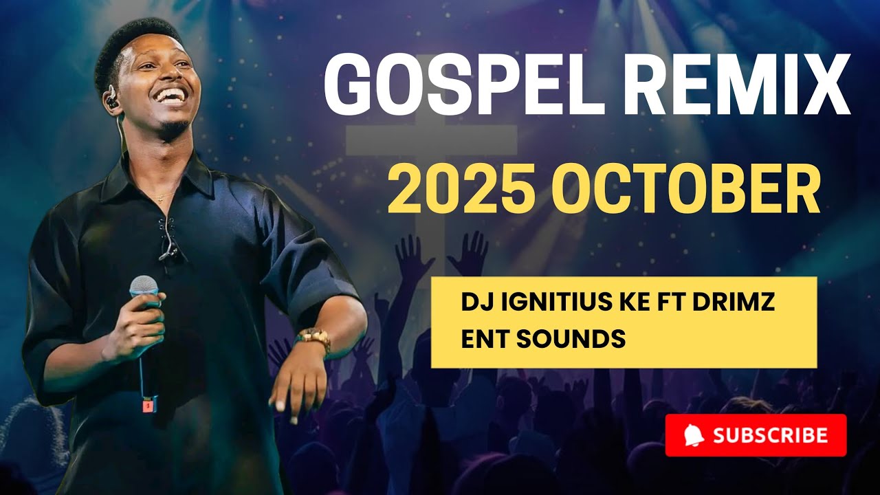 GOSPEL REMIX 2025 OCTOBER DJ IGNITIUS KE POWERED BYDRIMZ ENT SOUNDS FT ISRAEL MBONYI