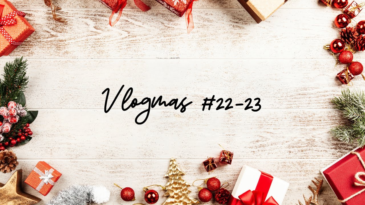 Vlogmas 22-23/24 ❤️