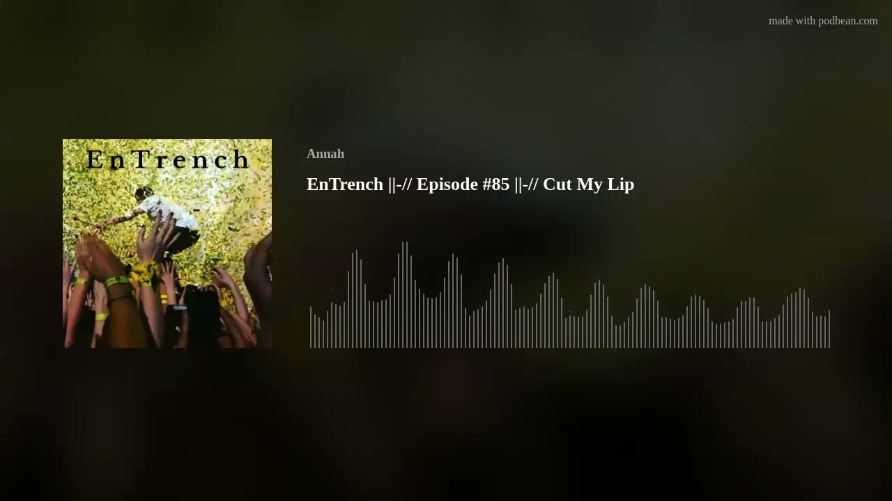 EnTrench ||-// Episode #85 ||-// Cut My Lip