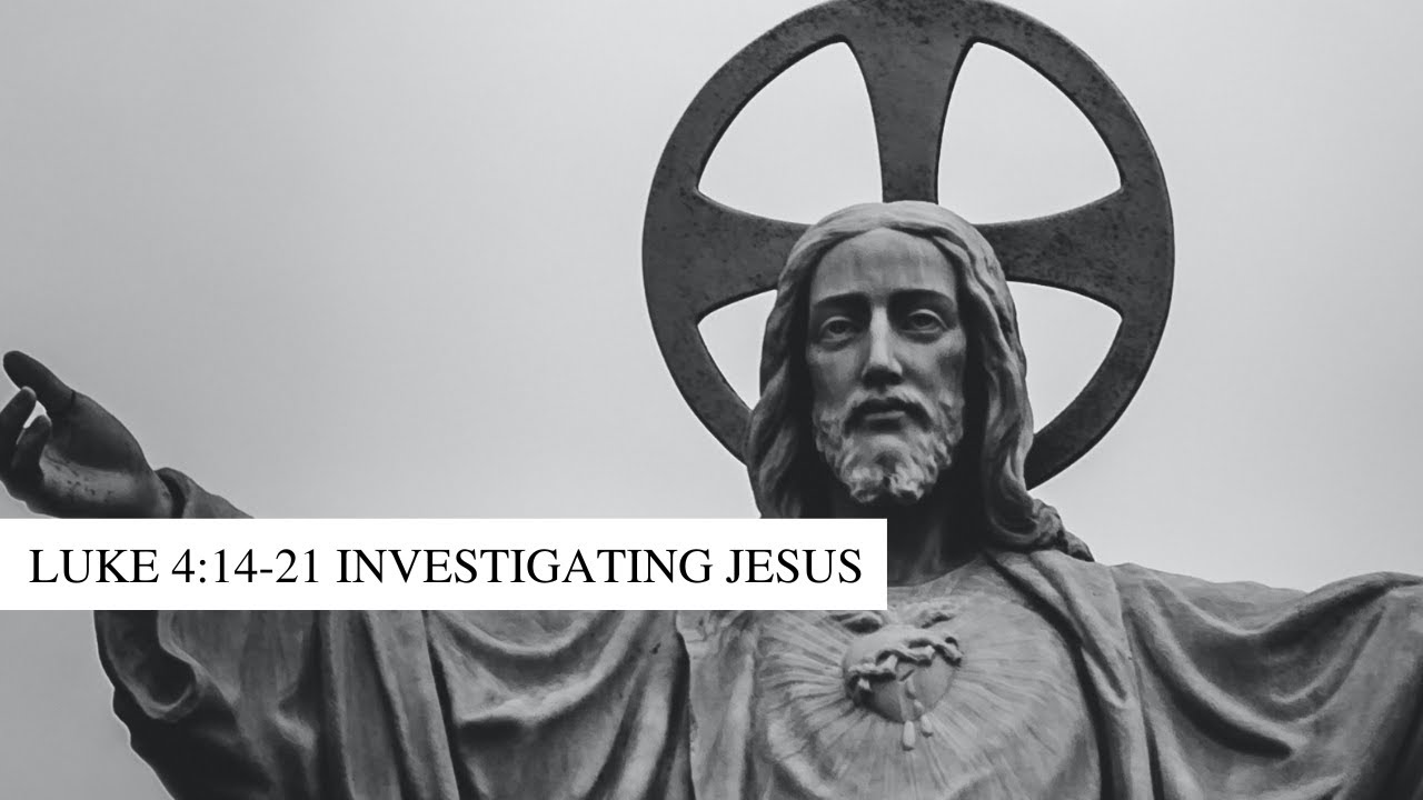 Luke 4:14-21: Investigating Jesus