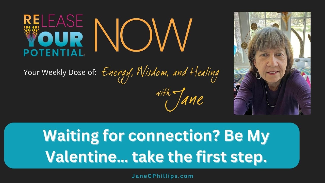 Waiting for connection? Be My Valentine… take the first step. | Release Your Potential Now with Jane