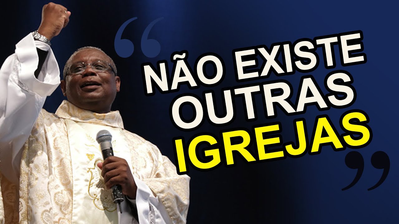 NÃO EXISTE OUTRAS IGREJAS - Padre José Augusto
