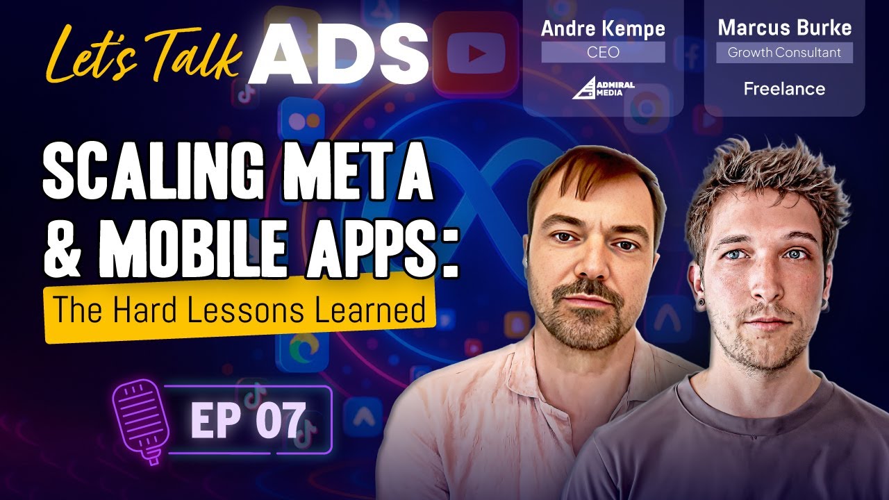 Scaling Meta Ads for Apps - The Hard Lessons Learned | Let's Talk Ads | Andre Kempe and Marcus Burke