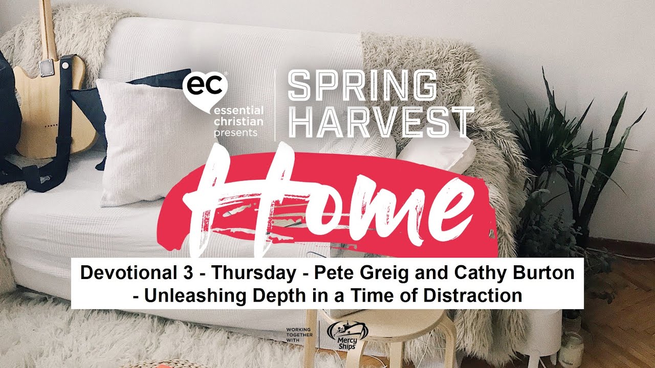 Devotional 3 - Thursday - Pete Greig and Cathy Burton - Unleashing Depth in a Time of Distraction