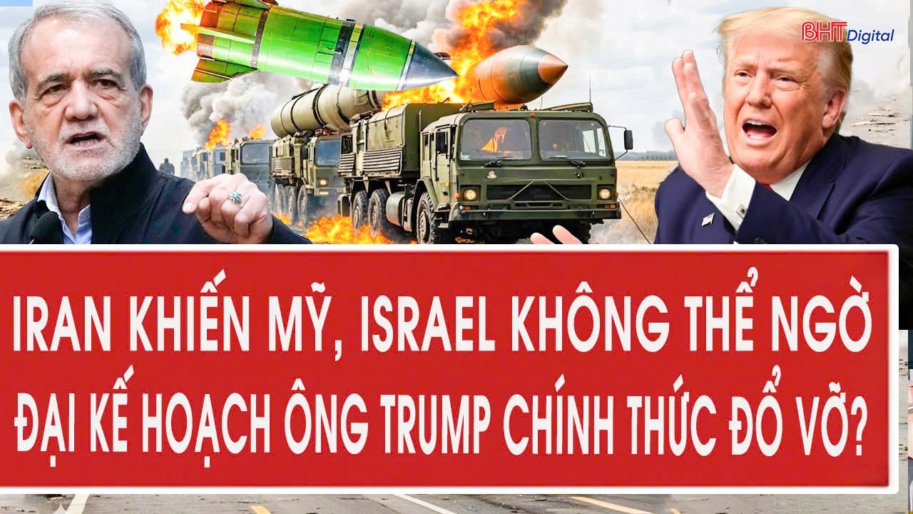 Iran khiến Mỹ, Israel không thể ngờ, đại kế hoạch ông Trump chính thức đổ vỡ?