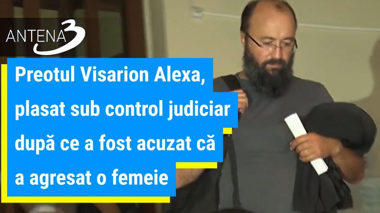 Preotul Visarion Alexa, plasat sub control judiciar după ce a fost acuzat că a agresat o femeie