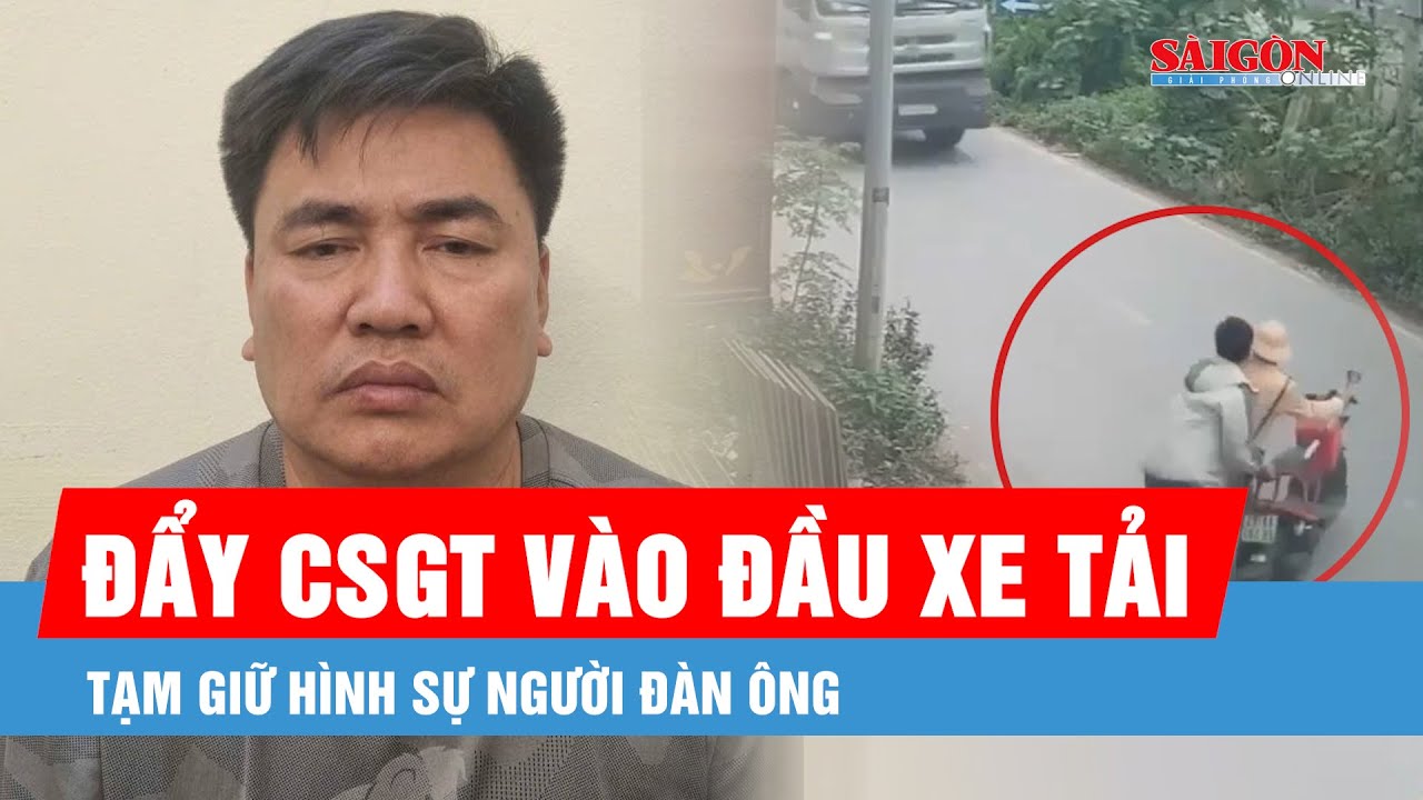 Tạm giữ h&igrave;nh sự người đ&agrave;n &ocirc;ng đẩy cảnh s&aacute;t giao th&ocirc;ng v&agrave;o đầu xe tải