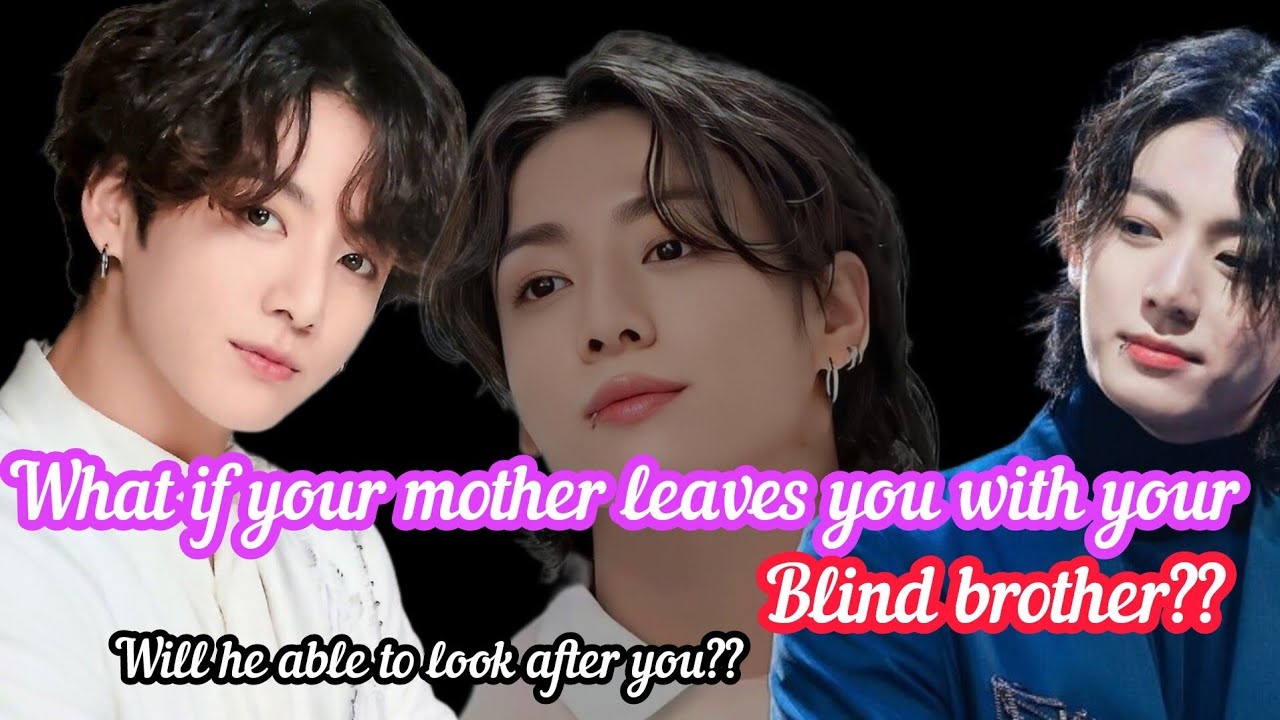what if your parents leaves you with your blind brother?? Will he able to look after you?? #jungkook