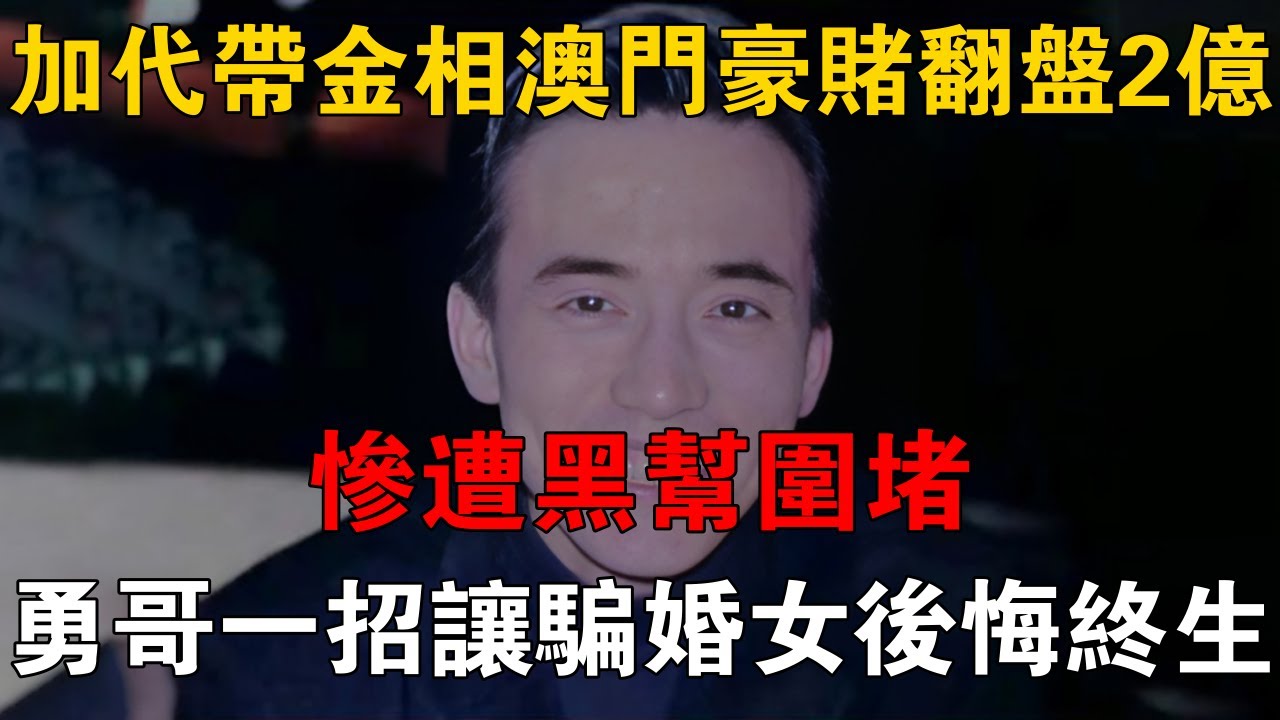加代帶金相澳門豪賭翻盤2億，慘遭黑幫圍堵，勇哥一招讓騙婚女後悔終生 #一口氣看完 #小說 #故事