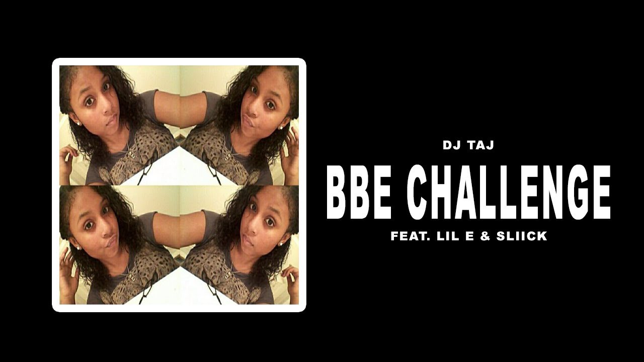 DJ Taj, Sliick - BBE Challenge (ft. Lil E)