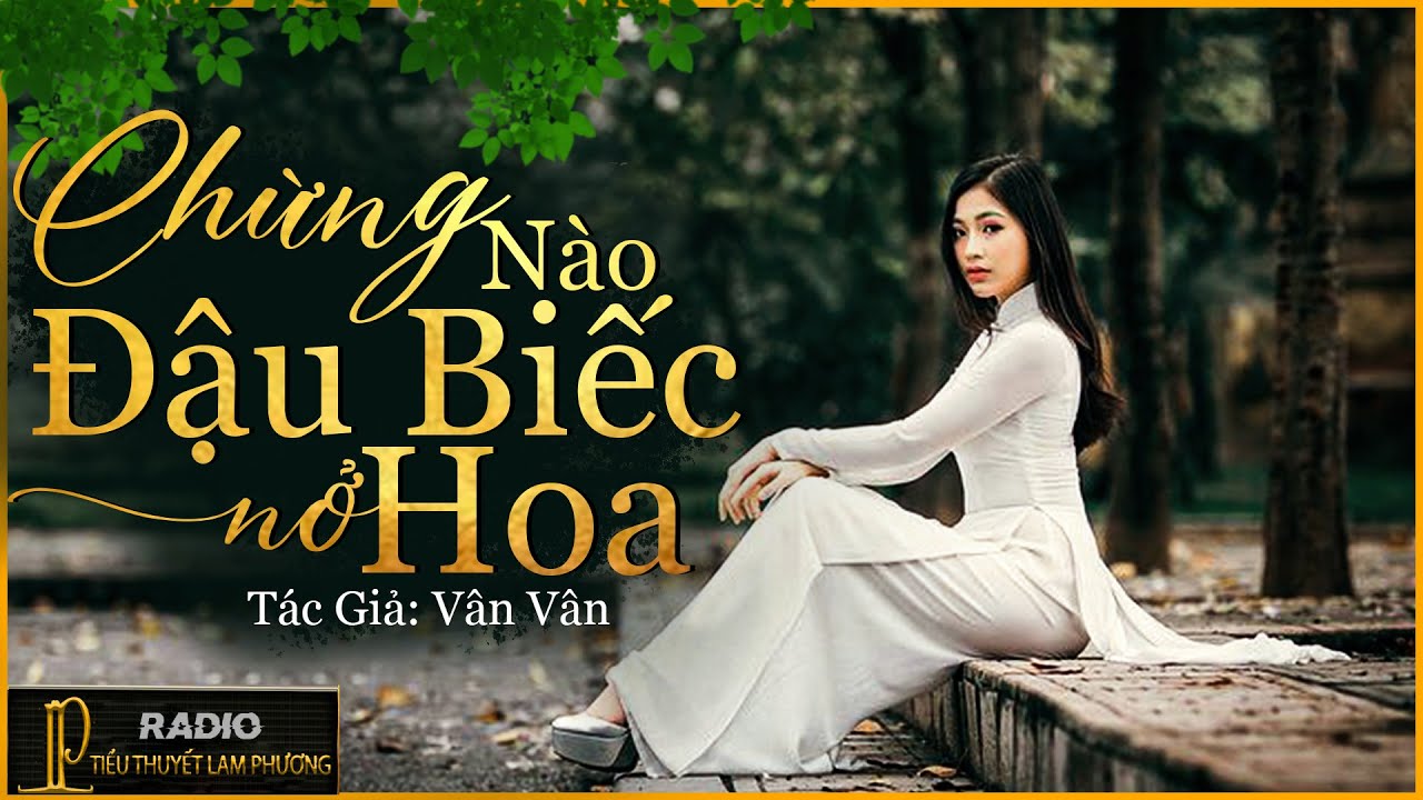 Tiểu Thuyết [HAY] CHỪNG NÀO ĐẬU BIẾC NỞ HOA [TẬP 1] -Tiểu Thuyết  Tâm Lý Xã Hội - MC LAM PHƯƠNG