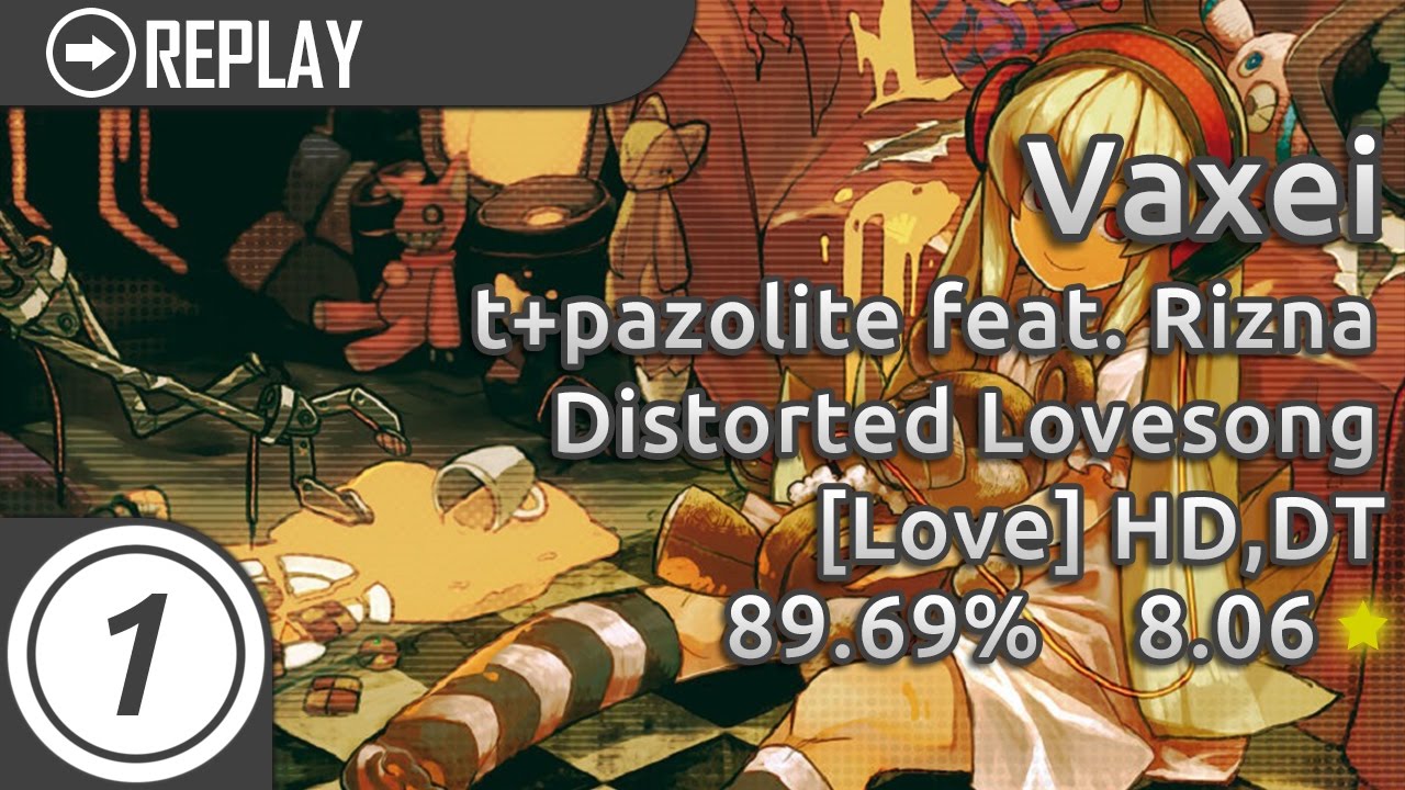 Vaxei | t+pazolite feat. Rizna - Distorted Lovesong [Love] +HD,DT PASS 506x 89.69% ★8.09 360BPM
