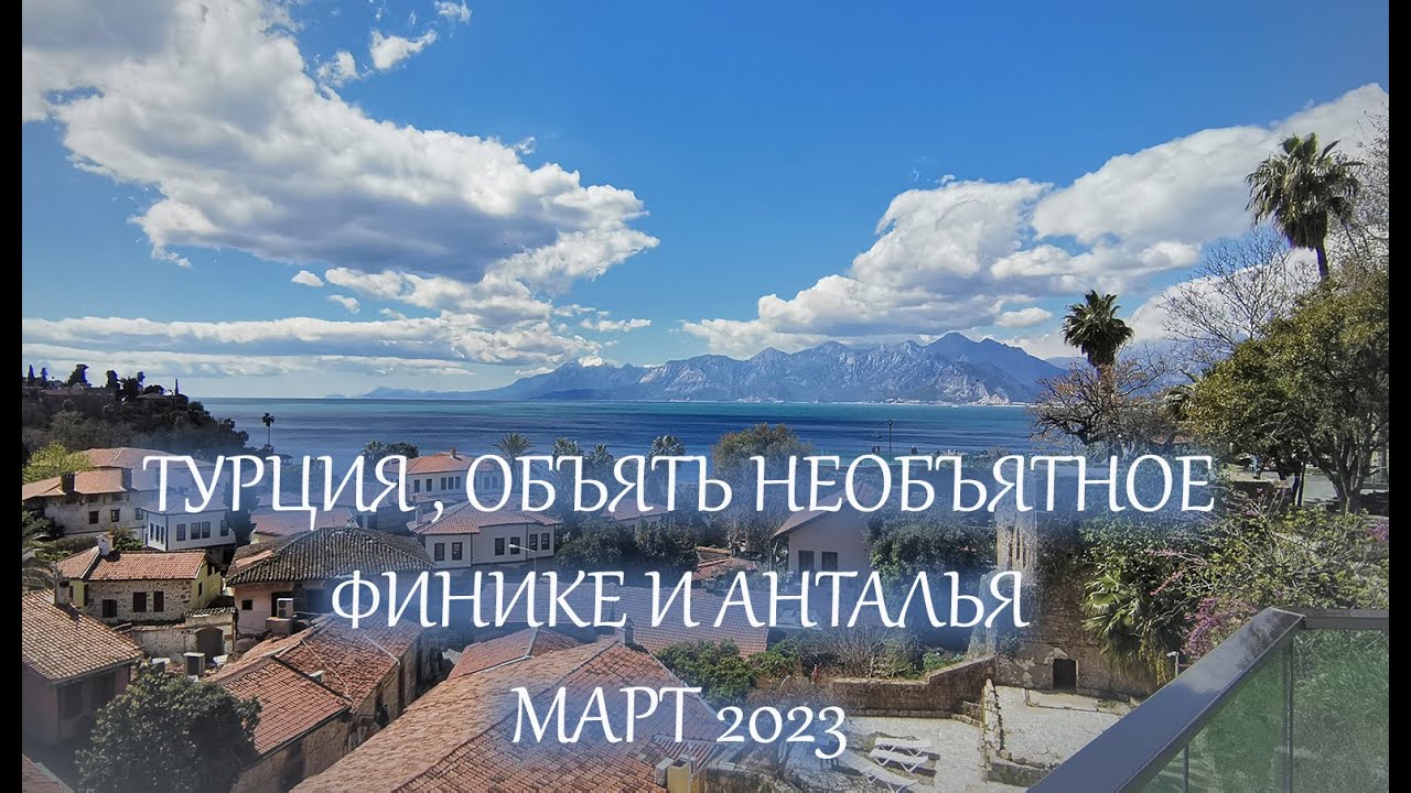 Турция , объять необъятное . Финике и Анталья март 2023