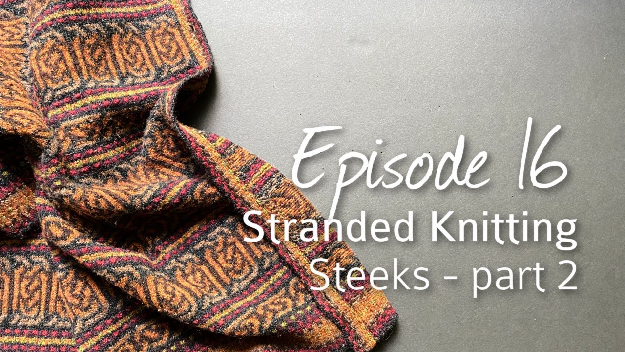 Stranded Knitting: Steeks -  part 2. Episode 16
