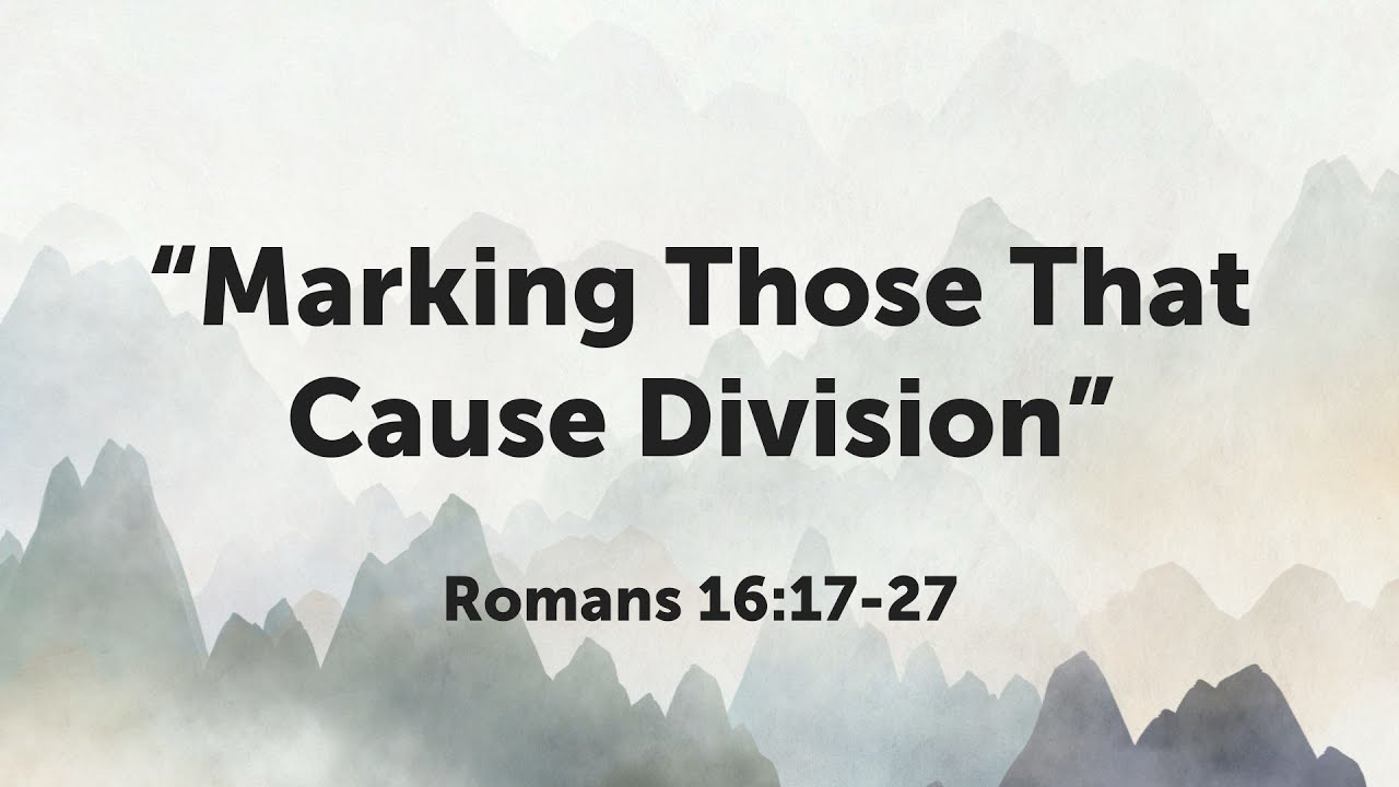 Marking Those That Cause Division (1) - Romans 16:17-27