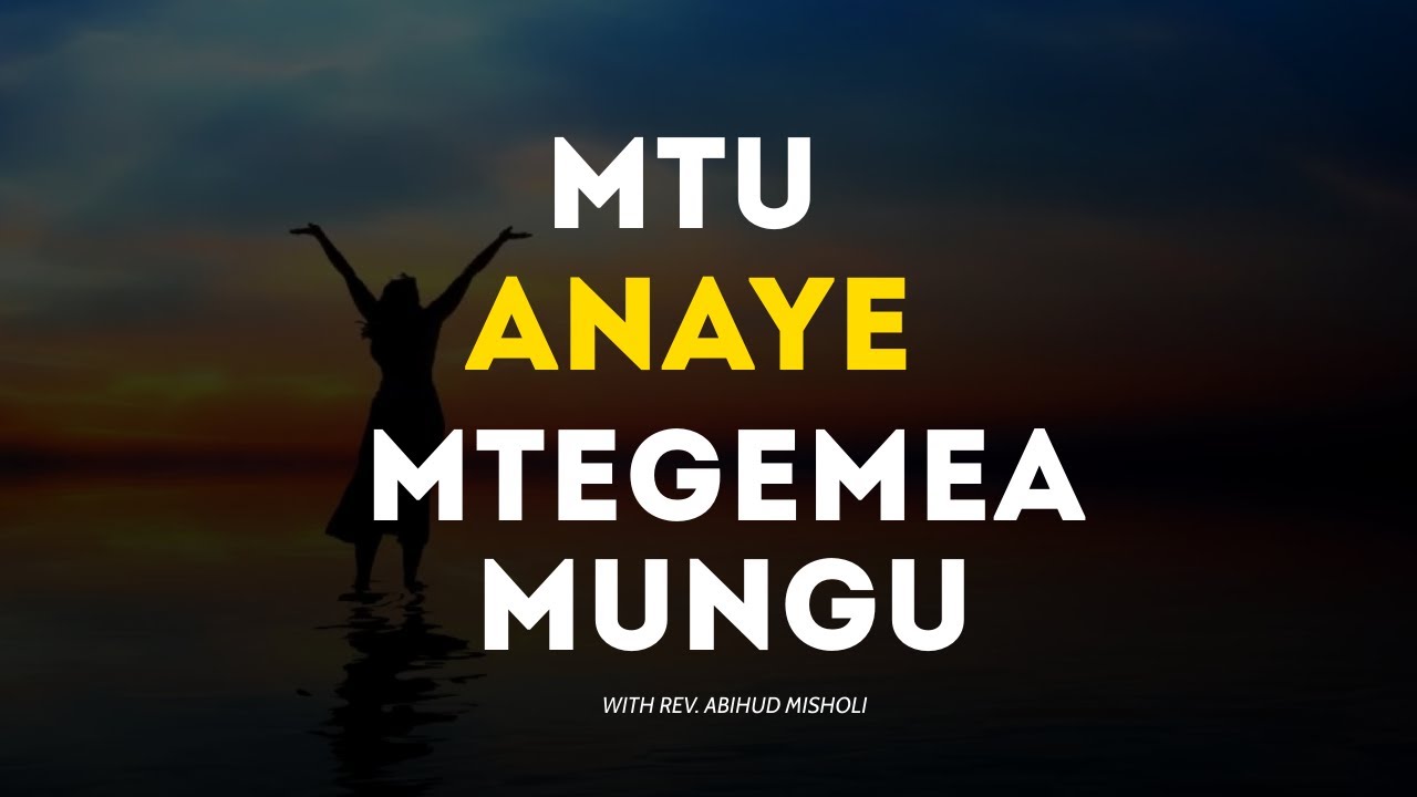 MTU ANAYE MTEGEMEA MUNGU | With Mch.  Abihud Misholi | SEMINA |