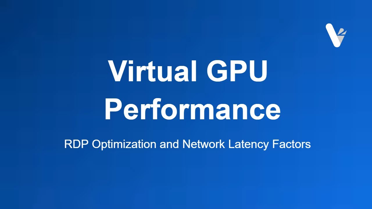Virtual GPU Performance: RDP Optimization and Network Latency Factors