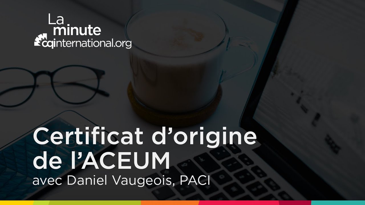 Minute CQI ACEUM 2020 nouveau certificat origine avec Daniel Vaugeois 1