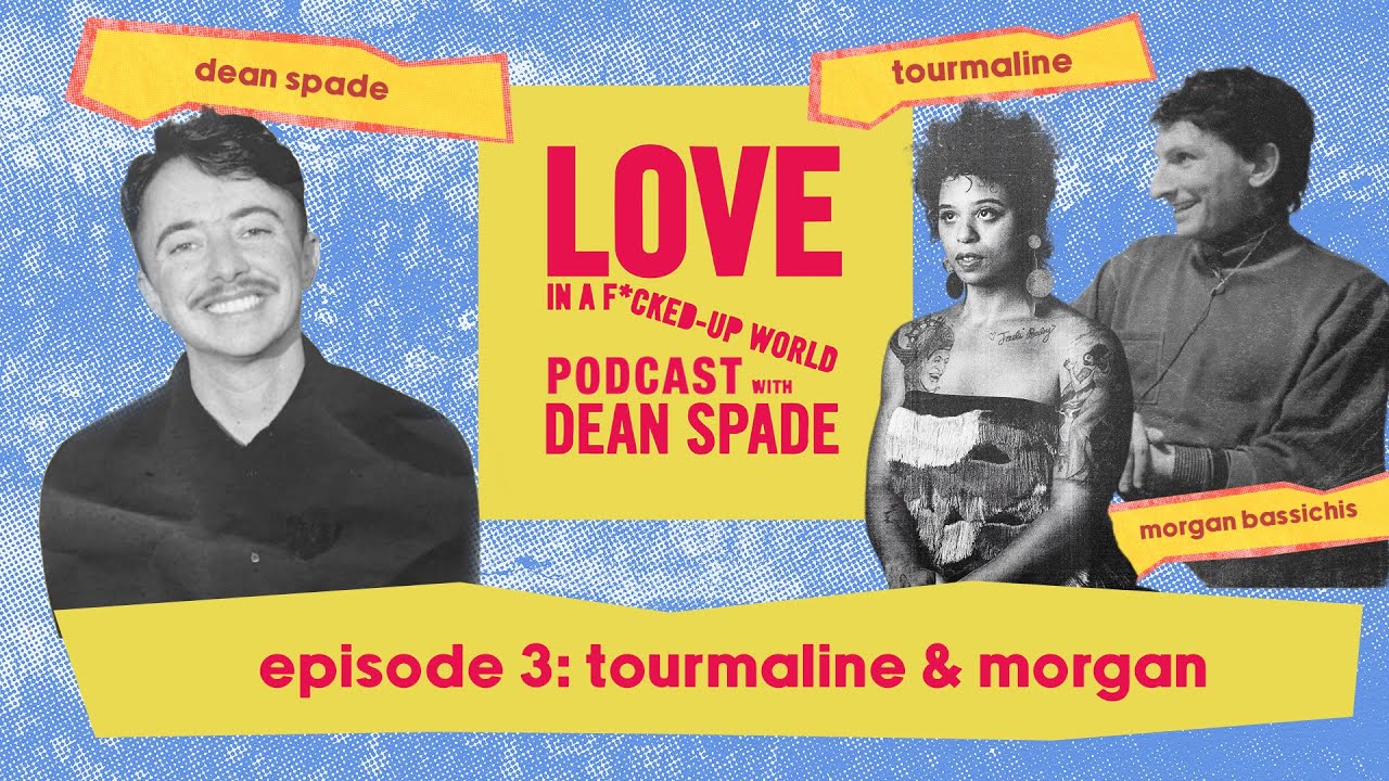 Tourmaline and Morgan Bassichis | Love in a F*cked Up World EP03