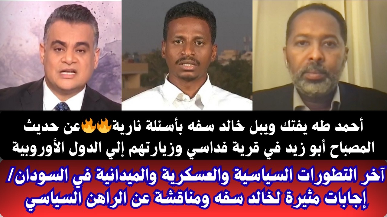 #السودان |أحمد طه تم فتك وبل خالد سفة إسئلة نارية🔥🔥/ آخر التطورات العسكرية والسياسية والميدانية