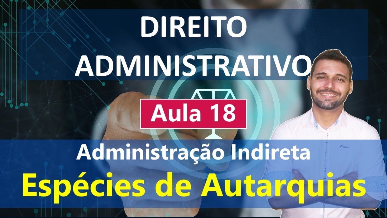 Aula 18 - Direito Administrativo - Administração Pública Indireta -  Espécies de Autarquias