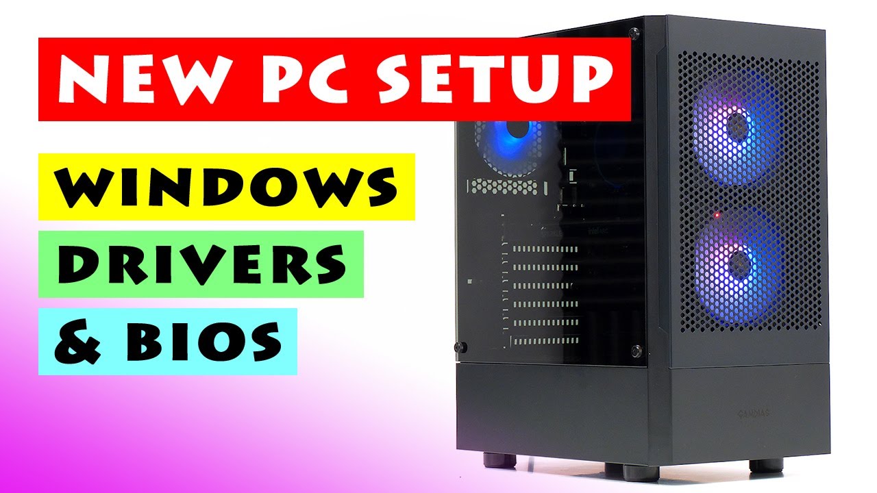 New PC Setup: Windows Install, BIOS & Drivers