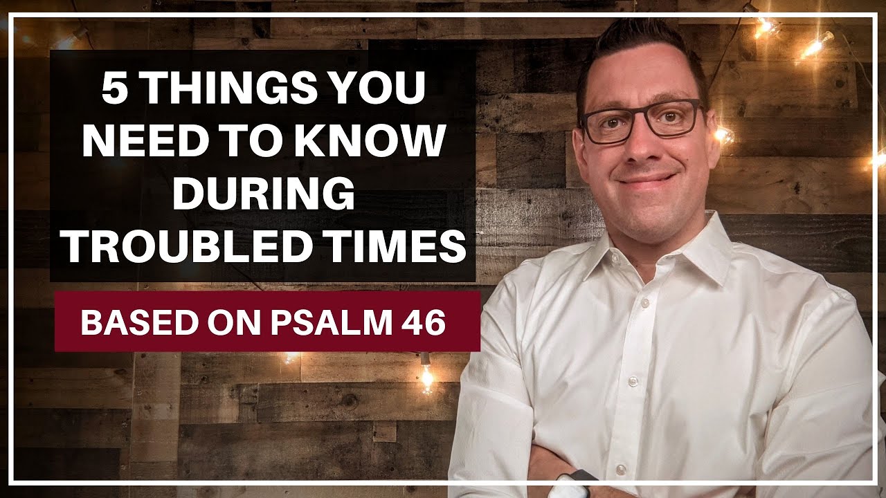 5 Things You Need to Know During Troubled Times (Psalm 46)