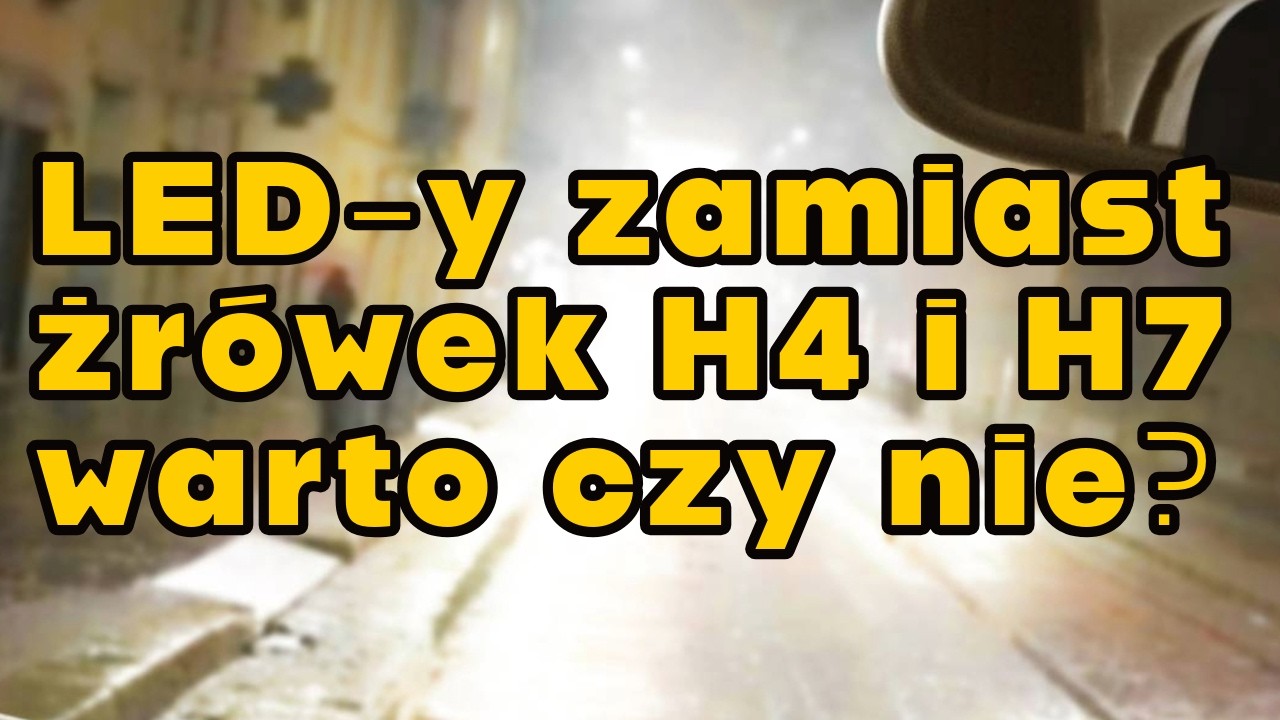 Ledy zamiast żar&oacute;wek H7 czy H4 &ndash; robisz to na własne ryzyko